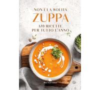 Libri Non E La Solita Zuppa. 170 Ricette Per Tutto L'anno