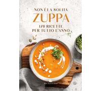 Non è la solita zuppa. 170 ricette per tutto l'anno