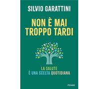NON E' MAI TROPPO TARDI - GARATTINI SILVIO - Piemme