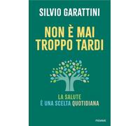 Non è mai troppo tardi. La salute è una scelta quotidiana [Hardcover] [Feb 19, 2