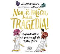 Non è mica una tragedia! Le grandi storie e i personaggi del teatro greco