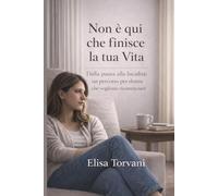NON È QUI CHE FINISCE LA TUA VITA: Dalla paura alla lucidità: un percorso per donne che vogliono ricominciare