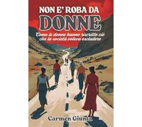Non è roba da donne: Come le donne hanno riscritto ciò che la società voleva escludere