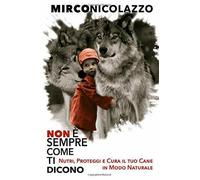 Non è sempre come ti dicono: Nutri, Proteggi e Cura il tuo Cane in modo naturale