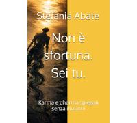 Non è sfortuna. Sei tu.: Karma e dharma spiegati senza illusioni