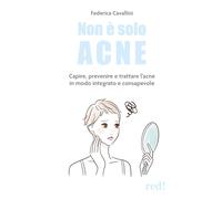 Non è solo acne. Capire, prevenire e trattare l'acne in modo integrato e consape