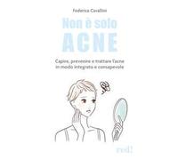 Non è solo acne. Capire, prevenire e trattare l'acne in modo integrato e consapevole