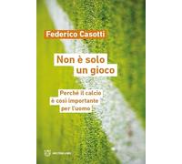Non è solo un gioco. Perché il calcio è così importante per l'uomo