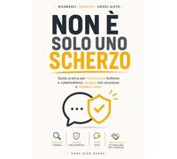 NON È SOLO UNO SCHERZO: Guida pratica per riconoscere bullismo e cyberbullismo, reagire con sicurezza e chiedere aiuto