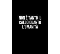 Non è tanto il caldo quanto l'umanità: Taccuino per appunti. Quaderno divertente per un collega, amico, amica. Umorismo da ufficio.