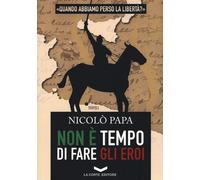 NON È TEMPO DI FARE GLI EROI - Papa Nicolò - 2024 - La Corte Editore
