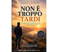 Non è troppo tardi: A 50 anni non devi ricominciare da zero: puoi ricominciare da tutto ciò che hai imparato