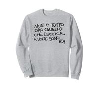 Non è Tutto Oro Quello Che luccica a Volte Sono io Felpa