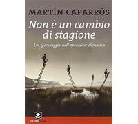 Non è un cambio di stagione. Un iperviaggio nell'apocalisse climatica - Ca...