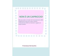 NON E' UN CAPRICCIO: MANUALE PRATICO DI ANALISI DEL COMPORTAMENTO(ABA) SUGGERIMENTI PRATICI PER CAPIRE E GESTIRE COMPORTAMENTI DIFFICILI NEI BAMBINI E RAGAZZI CON BISOGNI SPECIALI