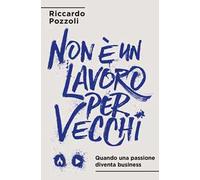 Non è un lavoro per vecchi. Quando una passione diventa business - Pozzoli...