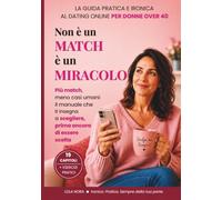 NON E' UN MATCH E' UN MIRACOLO: Guida pratica al dating over 40: come creare il profilo perfetto, moltiplicare i match, evitare i casi umani e rimettere te stessa al centro