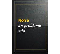 Non è un problema mio: Quaderno ironico con frasi umoristiche perfetto per colleghi e colleghe, un’idea regalo divertente per portare un tocco di umorismo in ufficio