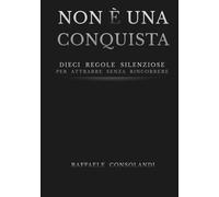 NON È UNA CONQUISTA: Dieci regole silenziose per attrarre senza correre