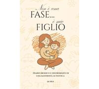 Non è una fase... è mio figlio: Diario ironico e disordinato di una maternità autentica