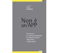 Non è un'App. Promuovere un sistema permanente di tutela dei minori, nella Chiesa e nella società