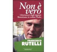Non è vero. Liberiamoci dagli inganni. Rimettiamo in ordine l'italia