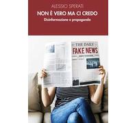 Non è vero ma ci credo. Disinformazione e propaganda