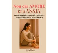 Non era AMORE, era ANSIA: 111 storie per riconoscere ciò che non era amore e imparare ad amarti davvero