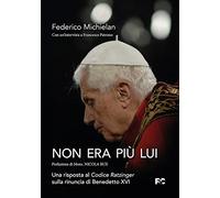 Non era più lui: Una risposta al Codice Ratzinger sulla rinuncia di Benedetto XVI