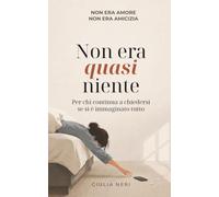 Non era quasi niente: Per chi continua a chiedersi se si è immaginato tutto
