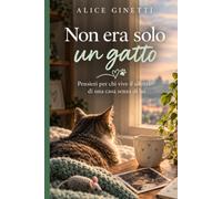 Non era solo un gatto: Pensieri per chi vive il silenzio di una casa senza di lui