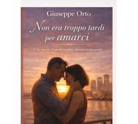 Non era troppo tardi per amarci: Una storia d’amore matura, intensa e consapevole