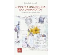 «Non era una donna, era un bandito». Rita Rosani, una ragazza in guerra