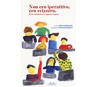 Non ero iperattivo, ero svizzero. Storie rapidissime di ragazze e ragazzi