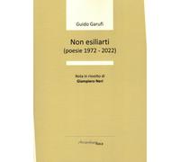 Non esiliarti (poesie 1972-2022) [Paperback] [Jun 20, 2023] Garufi, Guido