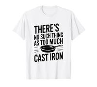 Non Esiste Una Cosa Come Troppo Cottura in ghisa Maglietta
