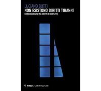 Non esistono diritti tiranni. Come orientarsi tra diritti in conflitto