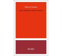 Non esistono pasti gratis - Friedman Milton