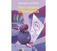 Non essere abbastanza - Loporto Walter