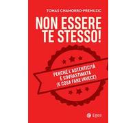 Non essere te stesso! Perché l'autenticità è sovrastimata (e cosa fare invece)