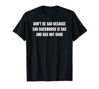 Non essere triste perché triste indietro è Das e Das Not Good Maglietta