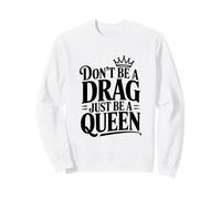 Non Essere Un Drag Sii Solo Una Regina Felpa