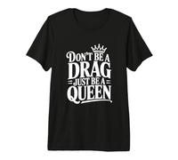 Non Essere Un Drag Sii Solo Una Regina Maglietta Premium
