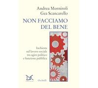 Non facciamo del bene. Inchiesta sul lavoro sociale tra agire politico e funzione pubblica