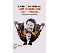 Non facciamone una tragedia. La mitologia secondo me