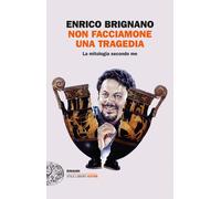 Non facciamone una tragedia. La mitologia secondo me - Brignano Enrico
