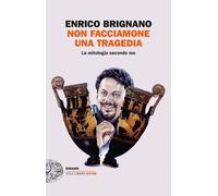Non facciamone una tragedia. La mitologia secondo me - Brignano Enrico