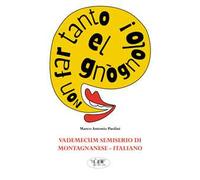 Non far tanto el gnògnolo! Vademecum semiserio di montagnanese-italiano