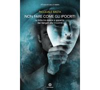 Non fare come gli ipocriti. La lotta tra essere e apparire dai Vangeli all...