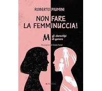 Non fare la femminuccia! Abbasso gli stereotipi di genere. Ediz. a colori